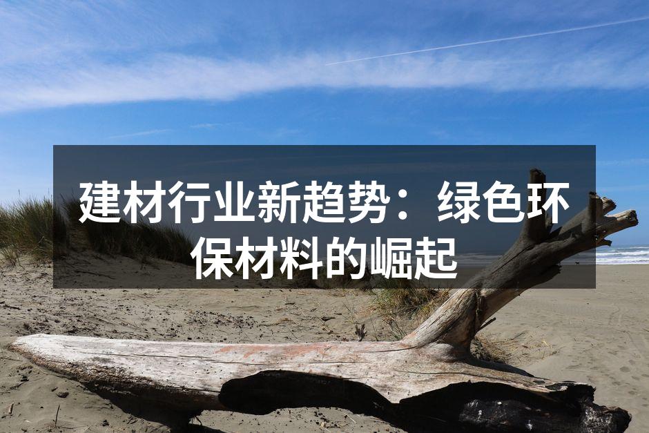 建材行业新趋势：绿色环保材料的崛起